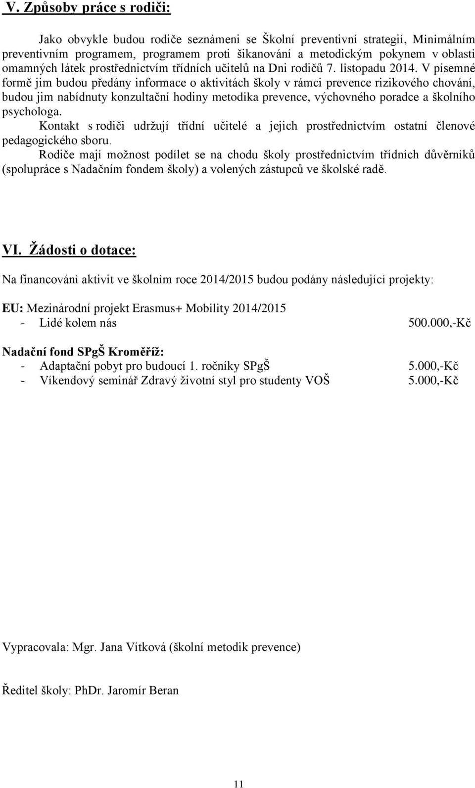 V písemné formě jim budou předány informace o aktivitách školy v rámci prevence rizikového chování, budou jim nabídnuty konzultační hodiny metodika prevence, výchovného poradce a školního psychologa.