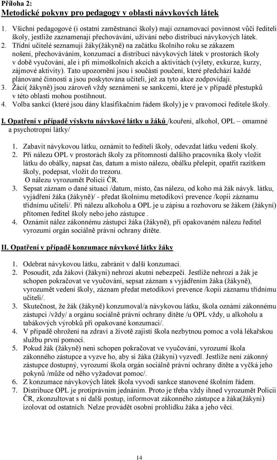 Třídní učitelé seznamují žáky(žákyně) na začátku školního roku se zákazem nošení, přechováváním, konzumací a distribucí návykových látek v prostorách školy v době vyučování, ale i při mimoškolních