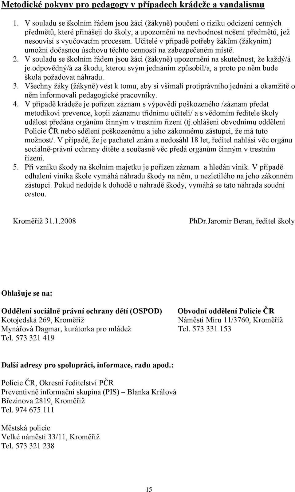 Učitelé v případě potřeby žákům (žákyním) umožní dočasnou úschovu těchto cenností na zabezpečeném místě. 2.