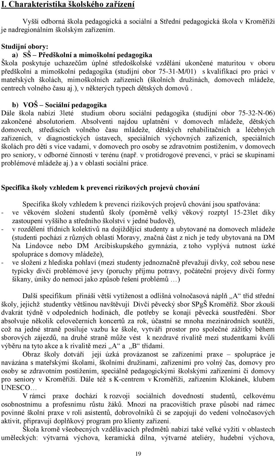 75-31-M/01) s kvalifikací pro práci v mateřských školách, mimoškolních zařízeních (školních družinách, domovech mládeže, centrech volného času aj.), v některých typech dětských domovů.