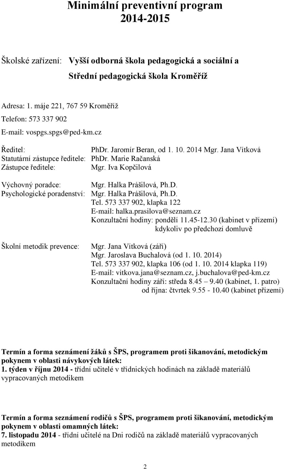 Marie Račanská Zástupce ředitele: Mgr. Iva Kopčilová Výchovný poradce: Mgr. Halka Prášilová, Ph.D. Psychologické poradenství: Mgr. Halka Prášilová, Ph.D. Tel. 573 337 902, klapka 122 E-mail: halka.