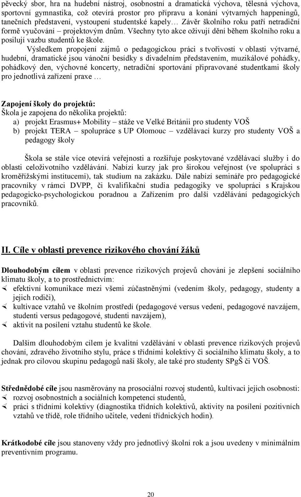 Výsledkem propojení zájmů o pedagogickou práci s tvořivostí v oblasti výtvarné, hudební, dramatické jsou vánoční besídky s divadelním představením, muzikálové pohádky, pohádkový den, výchovné