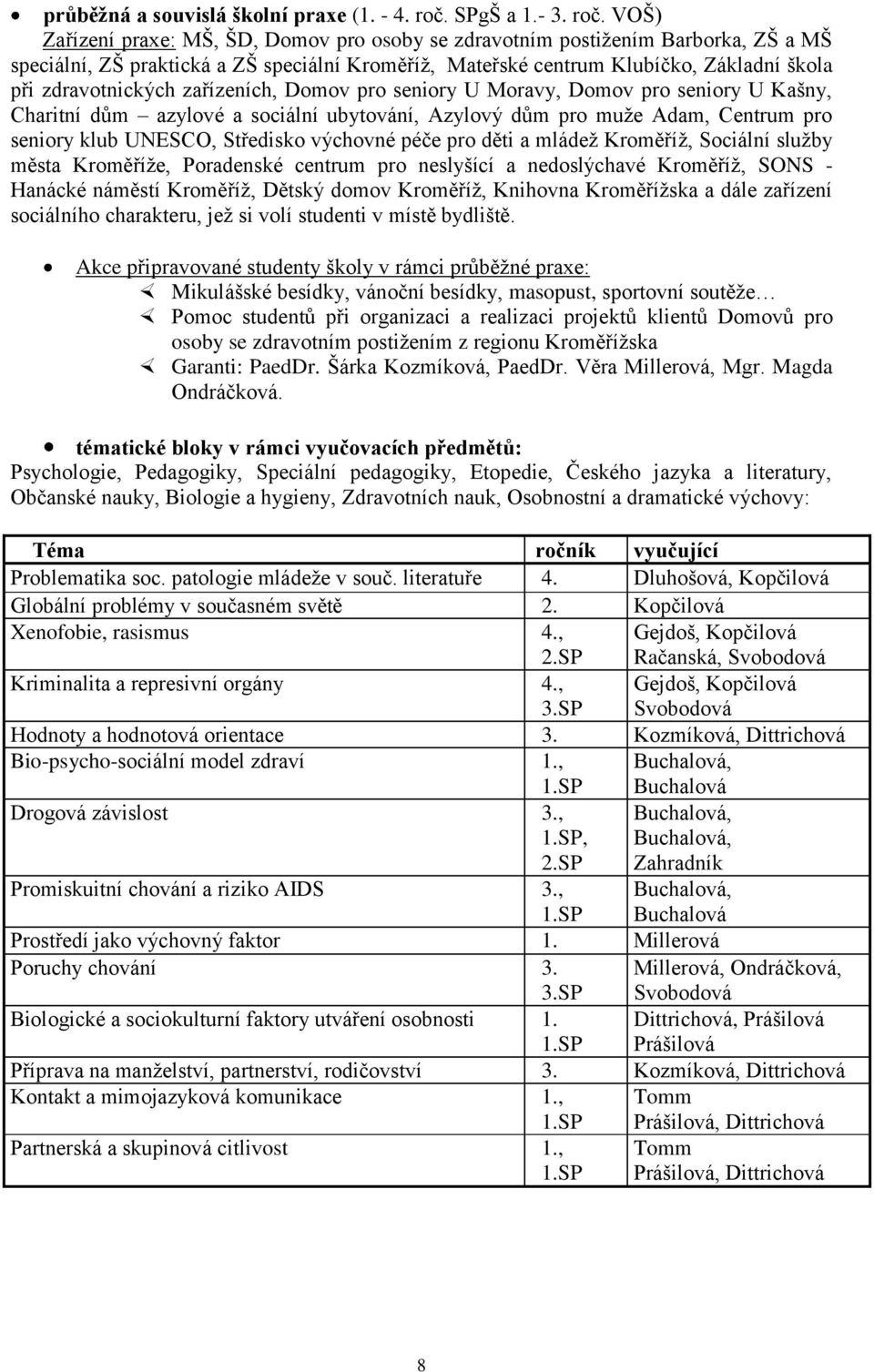 VOŠ) Zařízení praxe: MŠ, ŠD, Domov pro osoby se zdravotním postižením Barborka, ZŠ a MŠ speciální, ZŠ praktická a ZŠ speciální Kroměříž, Mateřské centrum Klubíčko, Základní škola při zdravotnických