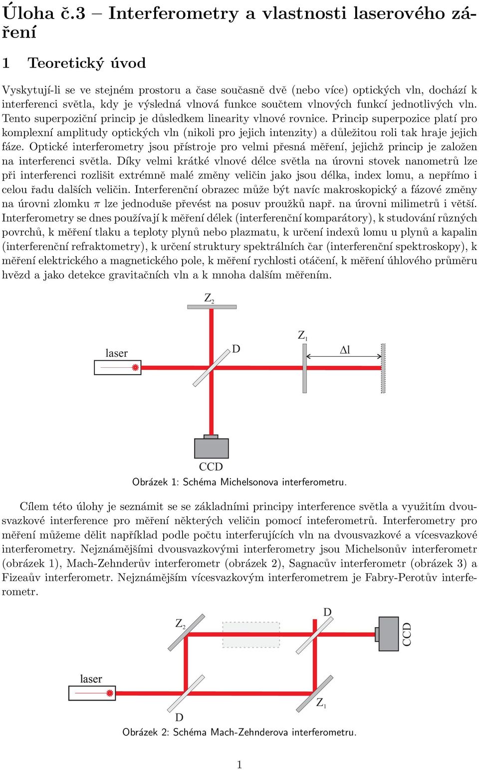 funkce součtem vlnových funkcí jednotlivých vln. Tento superpoziční princip je důsledkem linearity vlnové rovnice.