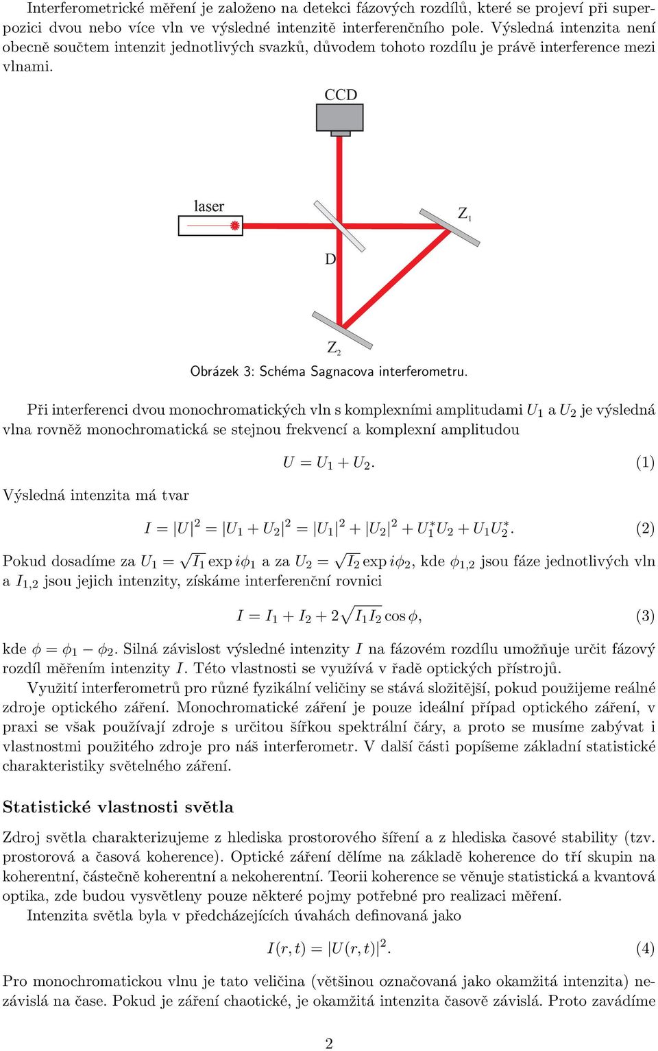 Při interferenci dvou monochromatických vln s komplexními amplitudami U 1 a U 2 je výsledná vlna rovněž monochromatická se stejnou frekvencí a komplexní amplitudou Výsledná intenzita má tvar U = U 1