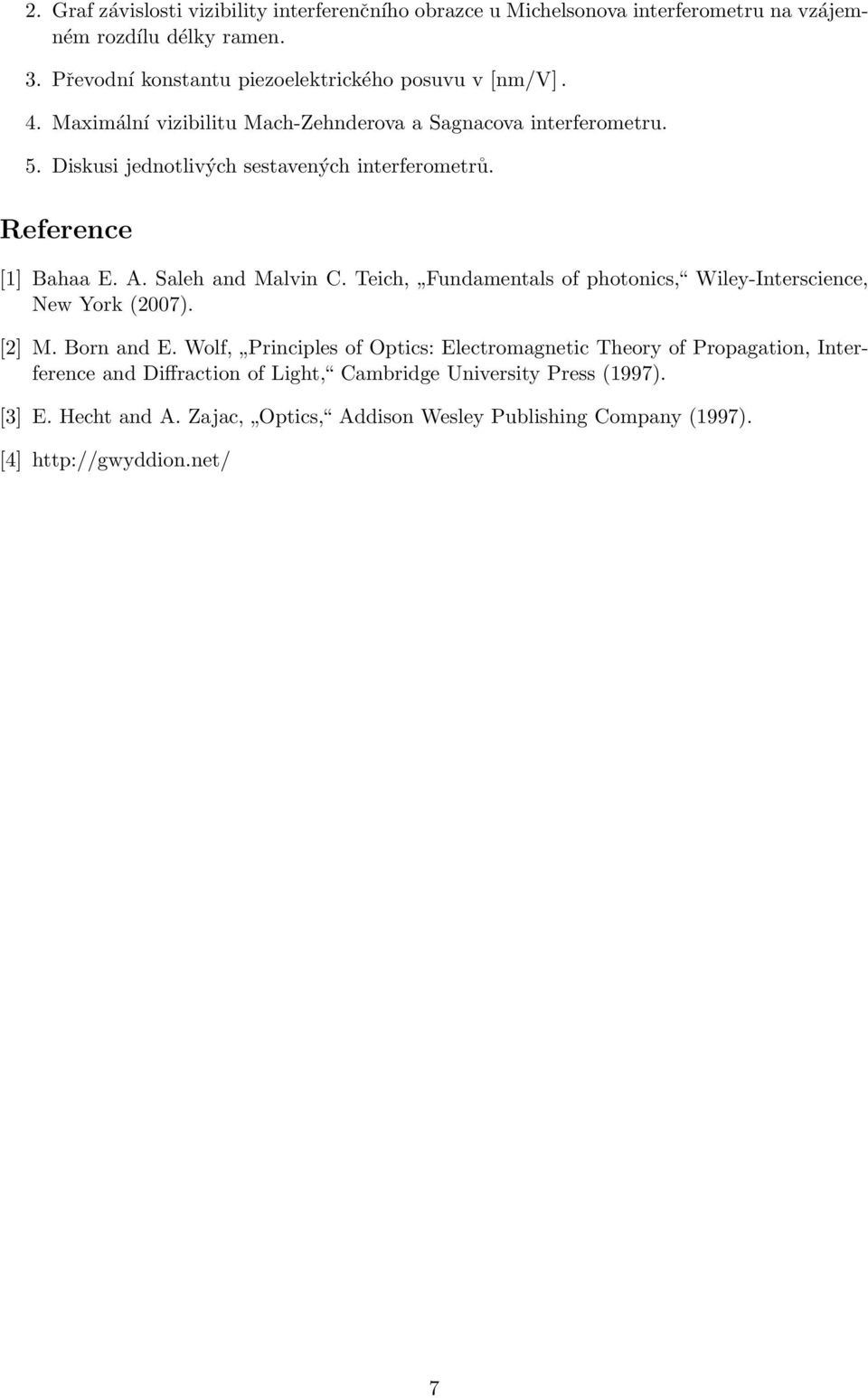 iskusi jednotlivých sestavených interferometrů. Reference [1] Bahaa E. A. Saleh and Malvin C. Teich, Fundamentals of photonics, Wiley-Interscience, New York (2007).