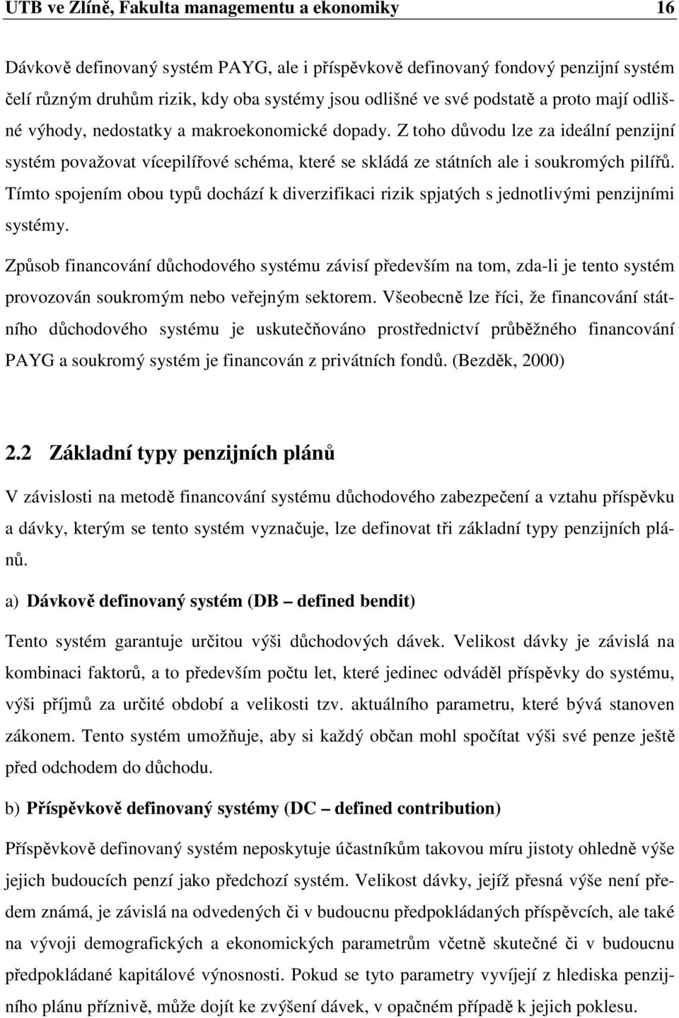 Z toho důvodu lze za ideální penzijní systém považovat vícepilířové schéma, které se skládá ze státních ale i soukromých pilířů.