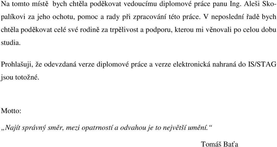 V neposlední řadě bych chtěla poděkovat celé své rodině za trpělivost a podporu, kterou mi věnovali po celou dobu