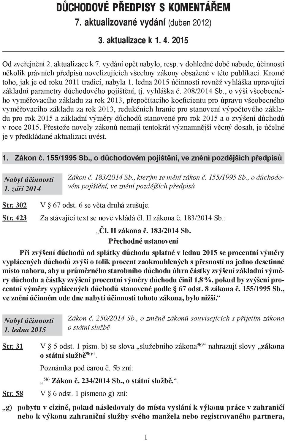 ledna 2015 účinnosti rovněž vyhláška upravující základní parametry důchodového pojištění, tj. vyhláška č. 208/2014 Sb.