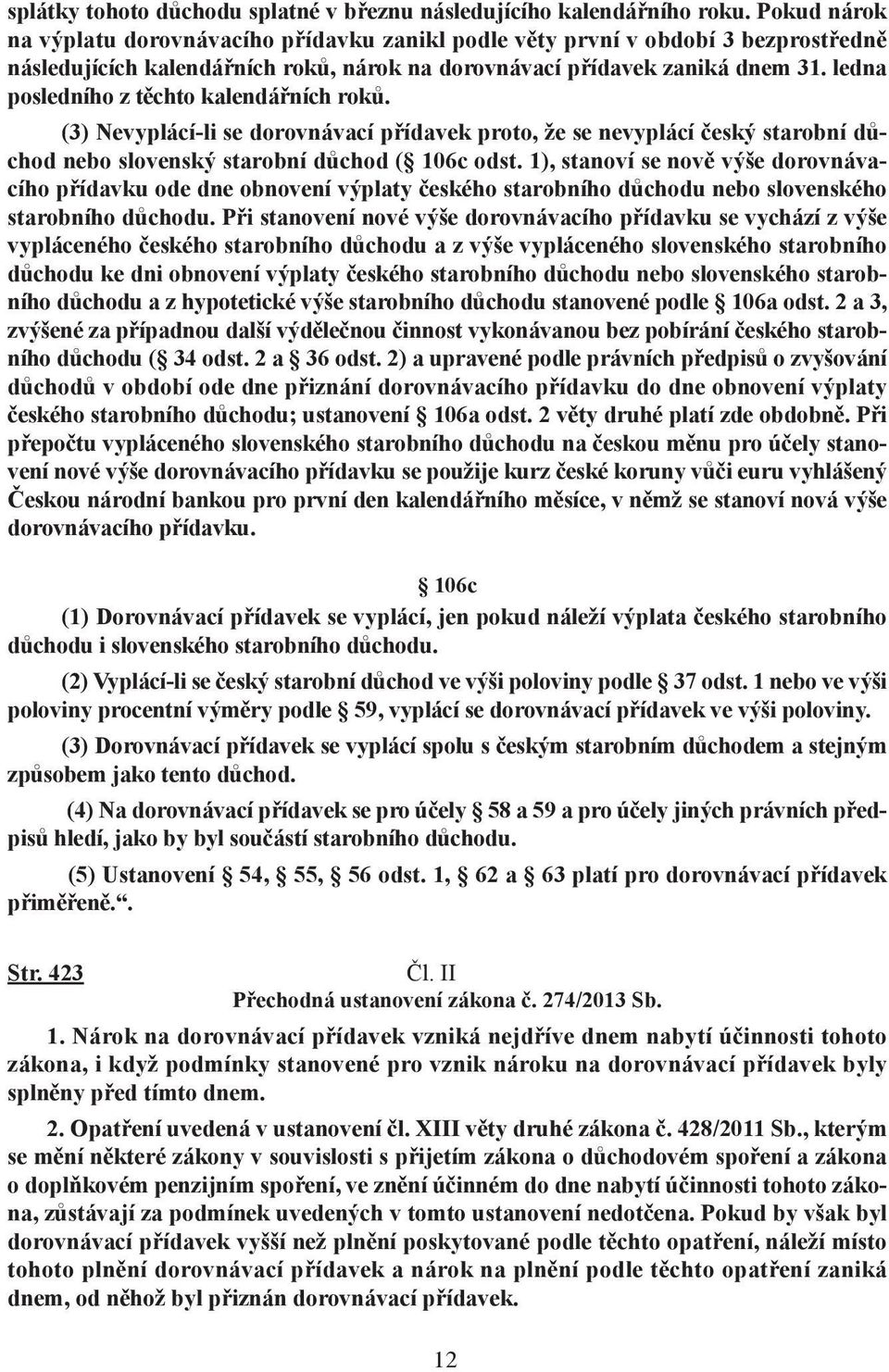 ledna posledního z těchto kalendářních roků. (3) Nevyplácí-li se dorovnávací přídavek proto, že se nevyplácí český starobní důchod nebo slovenský starobní důchod ( 106c odst.