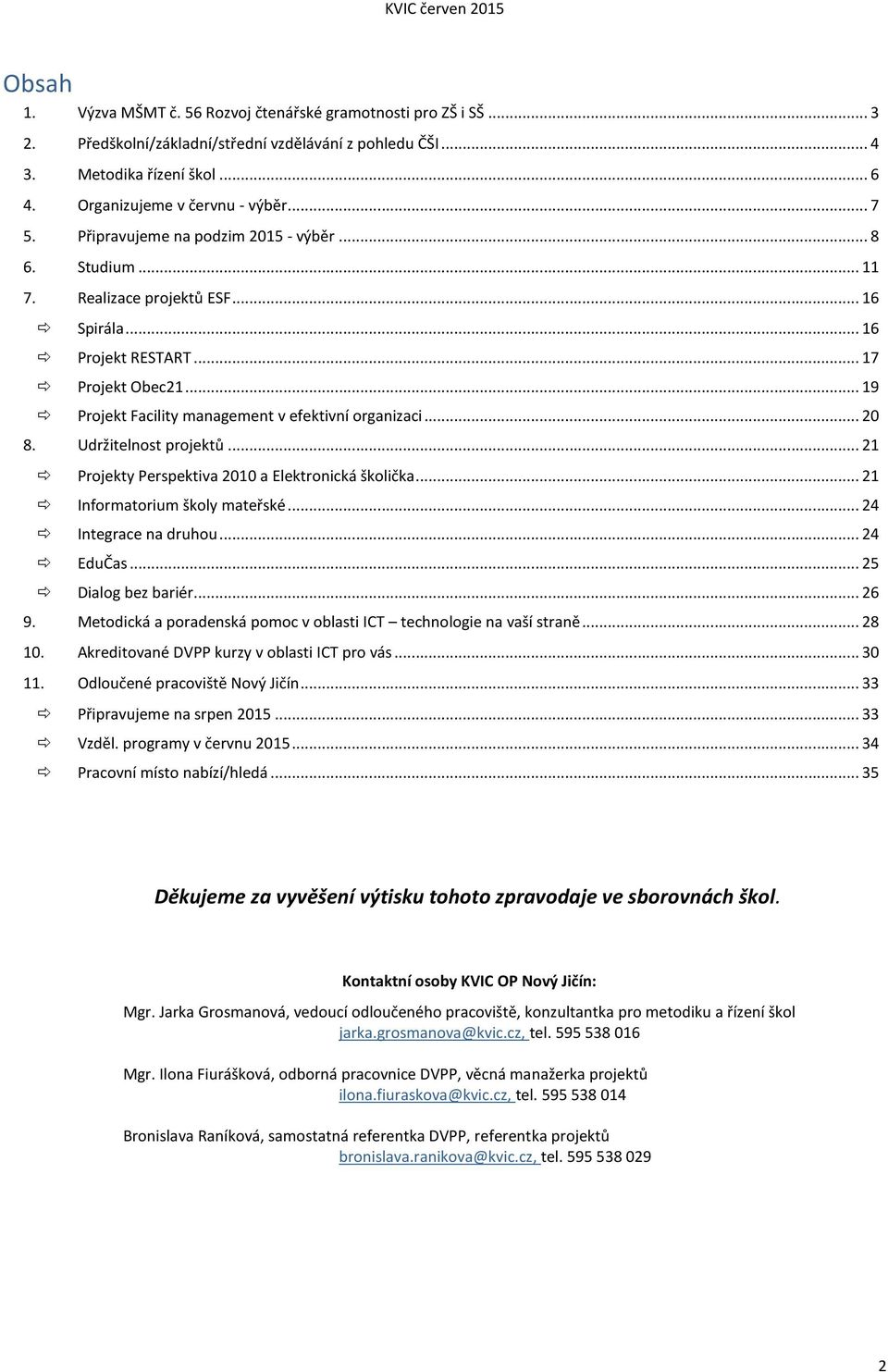 .. 20 8. Udržitelnost projektů... 21 Projekty Perspektiva 2010 a Elektronická školička... 21 Informatorium školy mateřské... 24 Integrace na druhou... 24 EduČas... 25 Dialog bez bariér... 26 9.