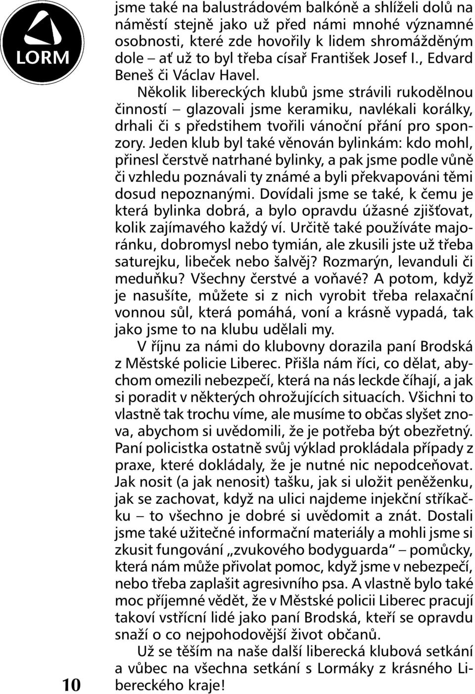 Několik libereckých klubů jsme strávili rukodělnou činností glazovali jsme keramiku, navlékali korálky, drhali či s předstihem tvořili vánoční přání pro sponzory.