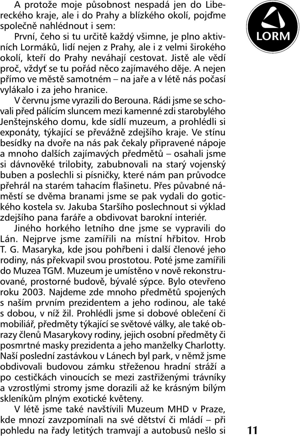 A nejen přímo ve městě samotném na jaře a v létě nás počasí vylákalo i za jeho hranice. V červnu jsme vyrazili do Berouna.