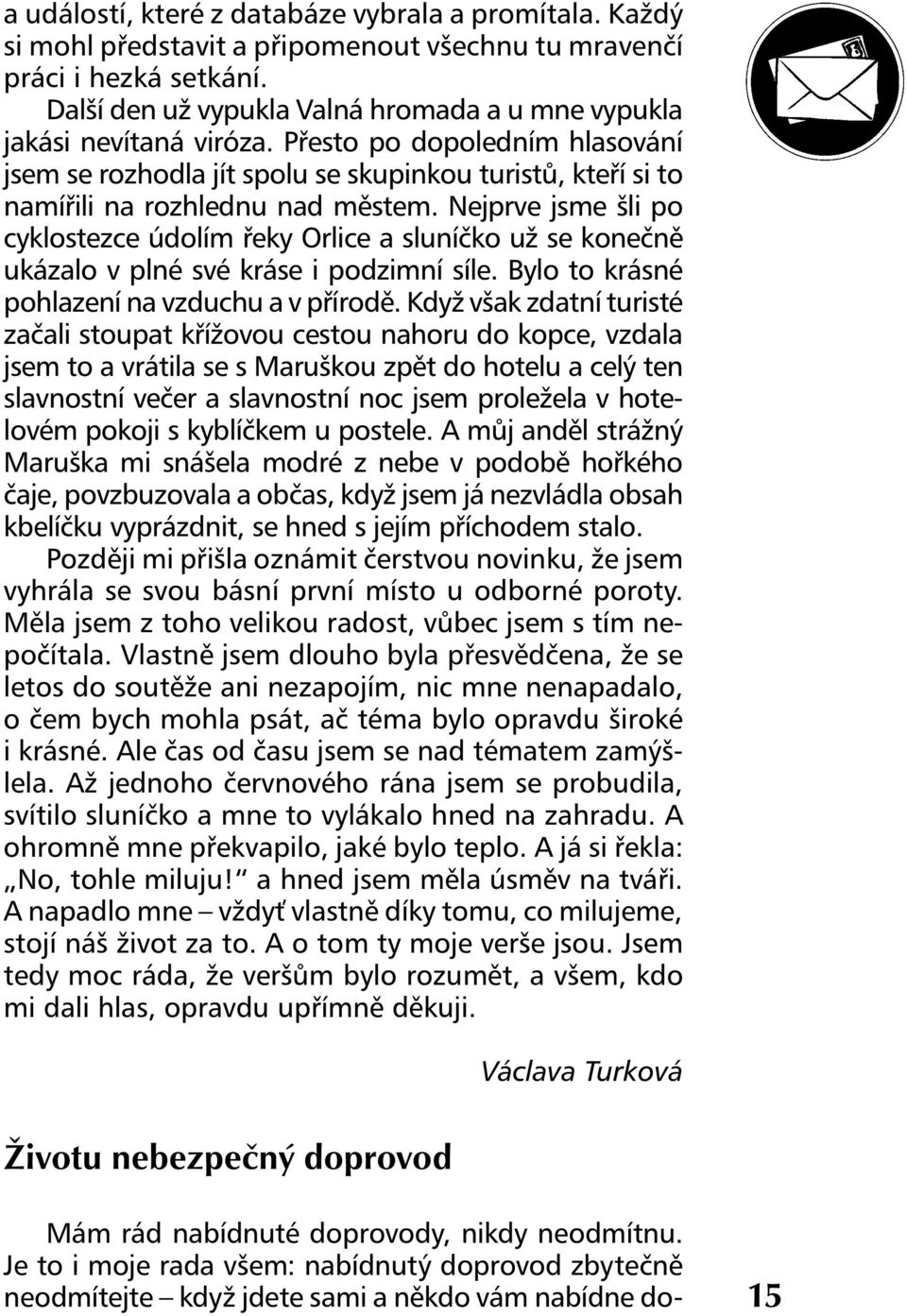 Nejprve jsme šli po cyklostezce údolím řeky Orlice a sluníčko už se konečně ukázalo v plné své kráse i podzimní síle. Bylo to krásné pohlazení na vzduchu a v přírodě.