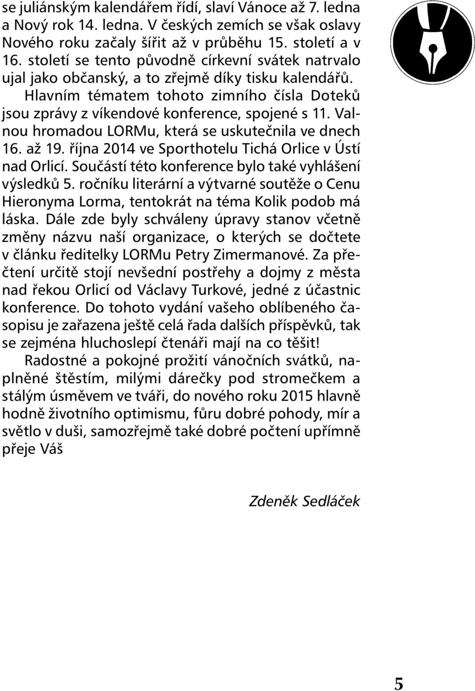 Valnou hromadou LORMu, která se uskutečnila ve dnech 16. až 19. října 2014 ve Sporthotelu Tichá Orlice v Ústí nad Orlicí. Součástí této konference bylo také vyhlášení výsledků 5.