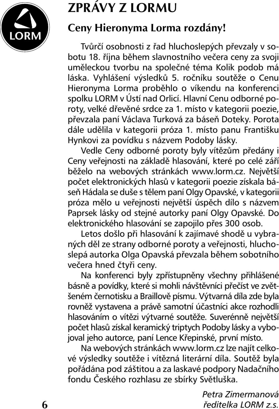 ročníku soutěže o Cenu Hieronyma Lorma proběhlo o víkendu na konferenci spolku LORM v Ústí nad Orlicí. Hlavní Cenu odborné poroty, velké dřevěné srdce za 1.