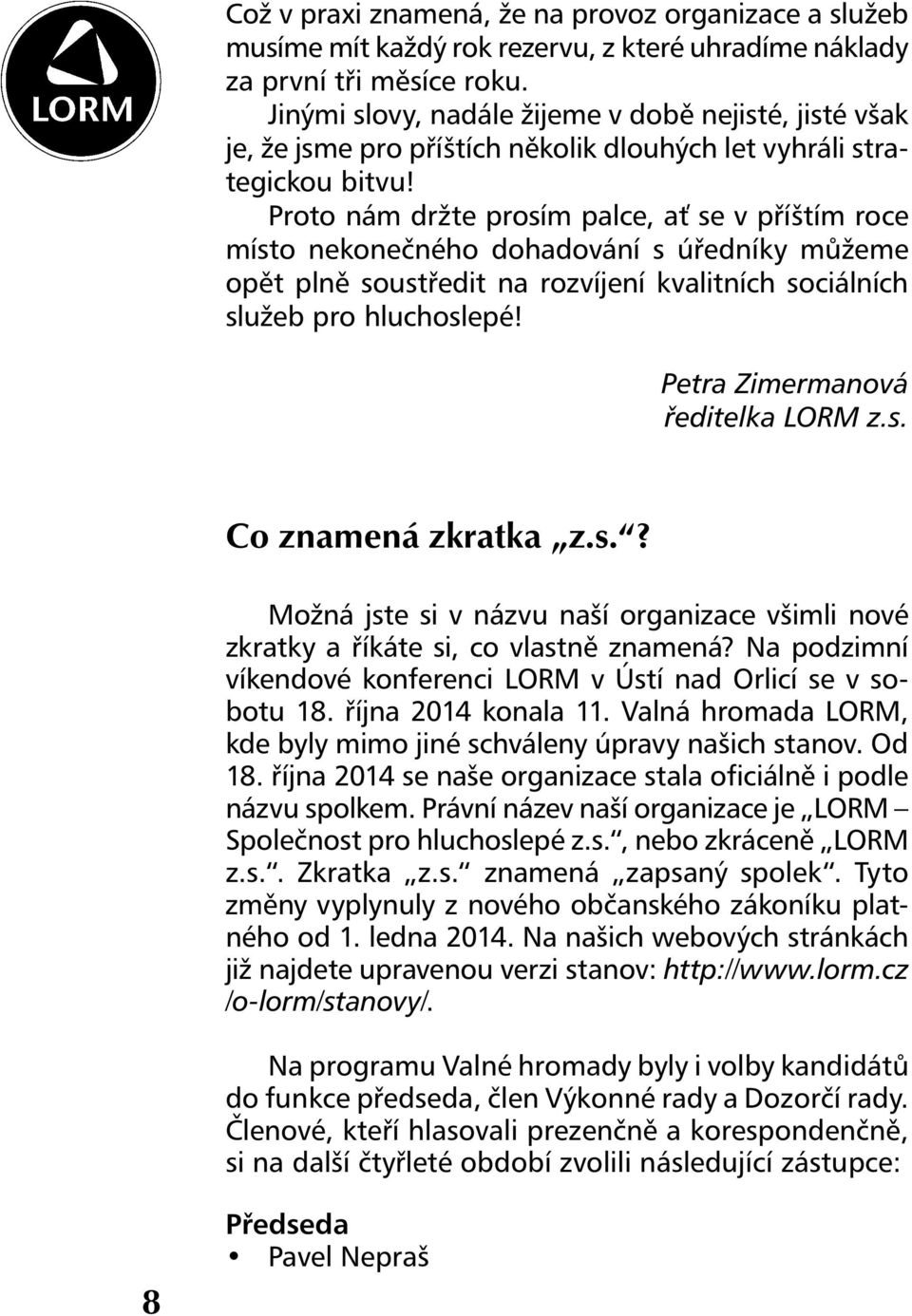 Proto nám držte prosím palce, ať se v příštím roce místo nekonečného dohadování s úředníky můžeme opět plně soustředit na rozvíjení kvalitních sociálních služeb pro hluchoslepé!