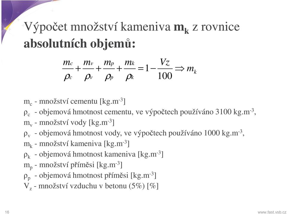 m -3 ] ρ v - objemová hmotnost vody, ve výpočtech používáno 1000 kg.m -3, m k - množství kameniva [kg.