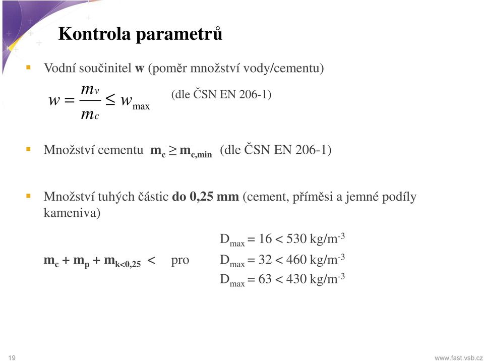 částic do 0,25 mm (cement, příměsi a jemné podíly kameniva) D max = 16 < 530 kg/m -3 m