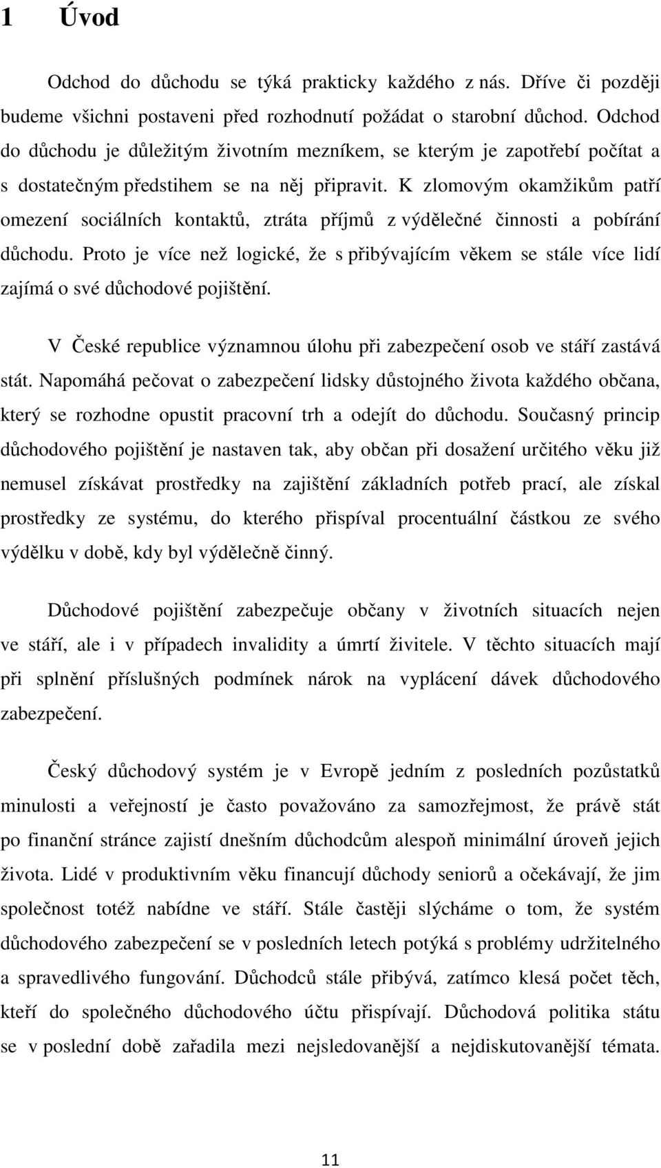 K zlomovým okamžikům patří omezení sociálních kontaktů, ztráta příjmů z výdělečné činnosti a pobírání důchodu.