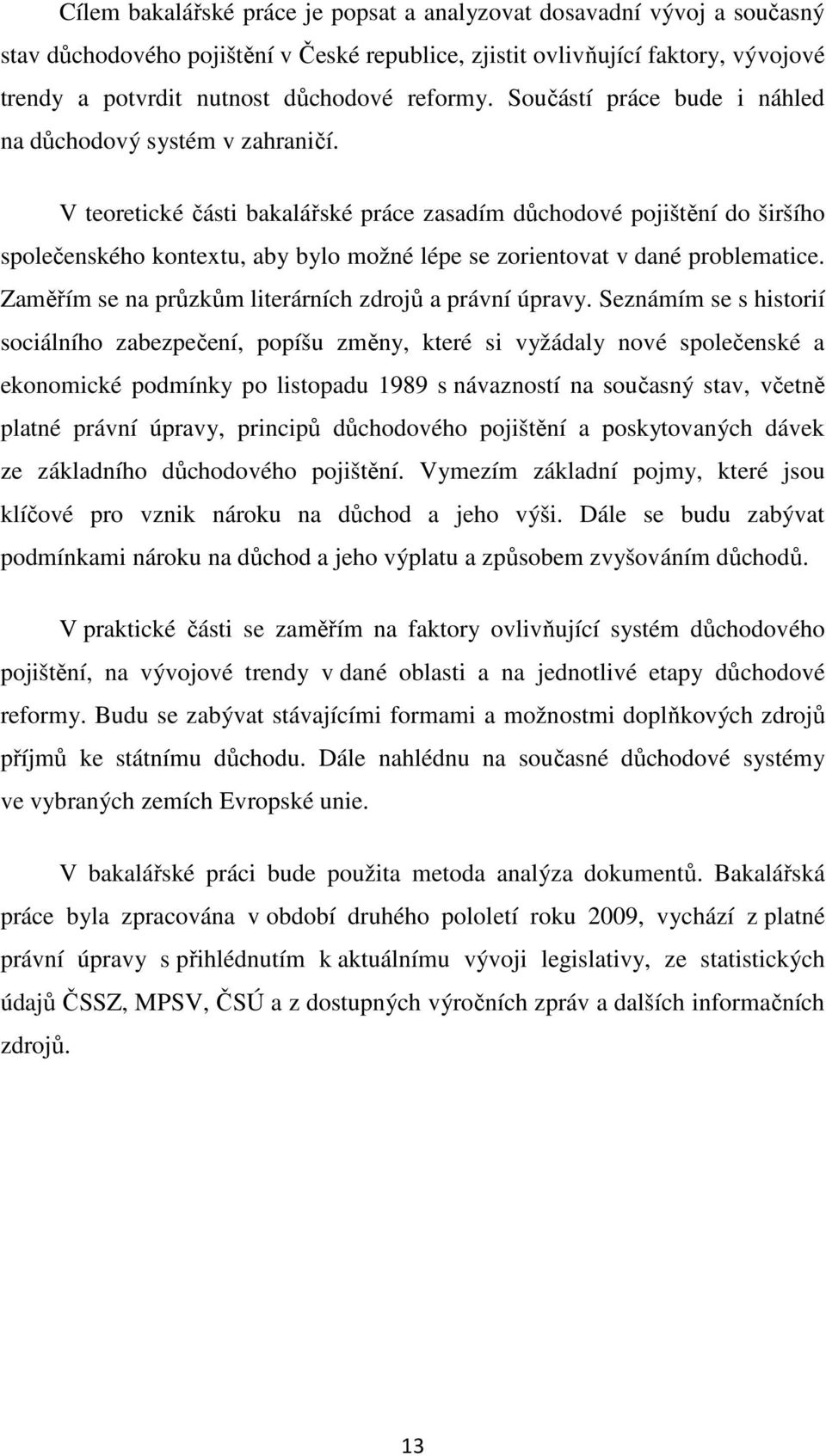 V teoretické části bakalářské práce zasadím důchodové pojištění do širšího společenského kontextu, aby bylo možné lépe se zorientovat v dané problematice.