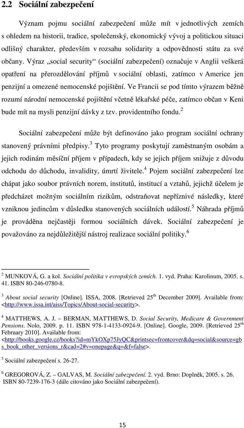 Výraz social security (sociální zabezpečení) označuje v Anglii veškerá opatření na přerozdělování příjmů v sociální oblasti, zatímco v Americe jen penzijní a omezené nemocenské pojištění.