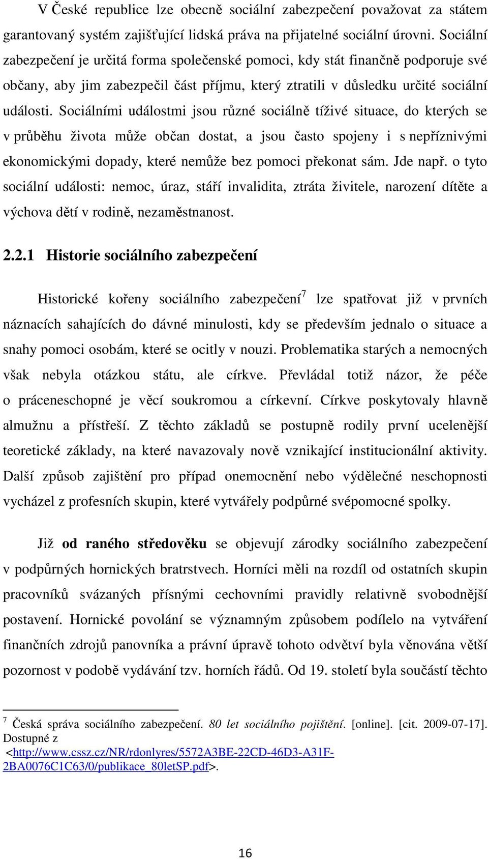 Sociálními událostmi jsou různé sociálně tíživé situace, do kterých se v průběhu života může občan dostat, a jsou často spojeny i s nepříznivými ekonomickými dopady, které nemůže bez pomoci překonat