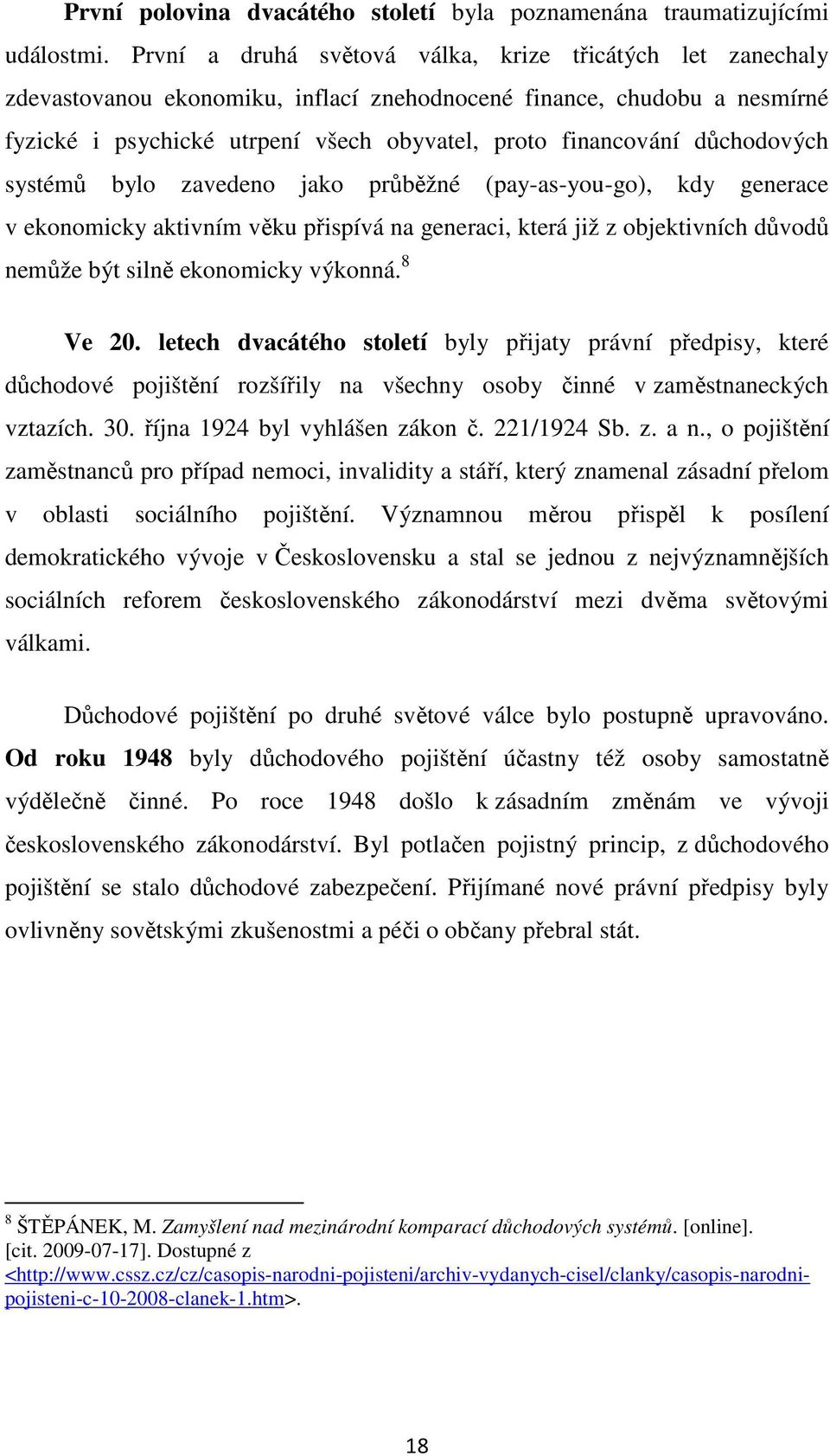 důchodových systémů bylo zavedeno jako průběžné (pay-as-you-go), kdy generace v ekonomicky aktivním věku přispívá na generaci, která již z objektivních důvodů nemůže být silně ekonomicky výkonná.