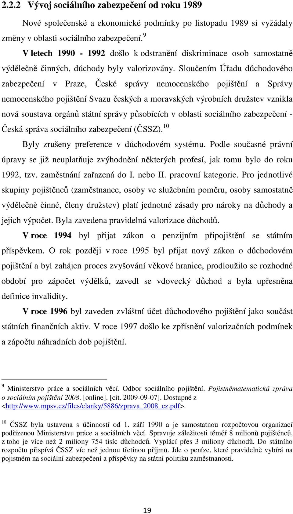 Sloučením Úřadu důchodového zabezpečení v Praze, České správy nemocenského pojištění a Správy nemocenského pojištění Svazu českých a moravských výrobních družstev vznikla nová soustava orgánů státní