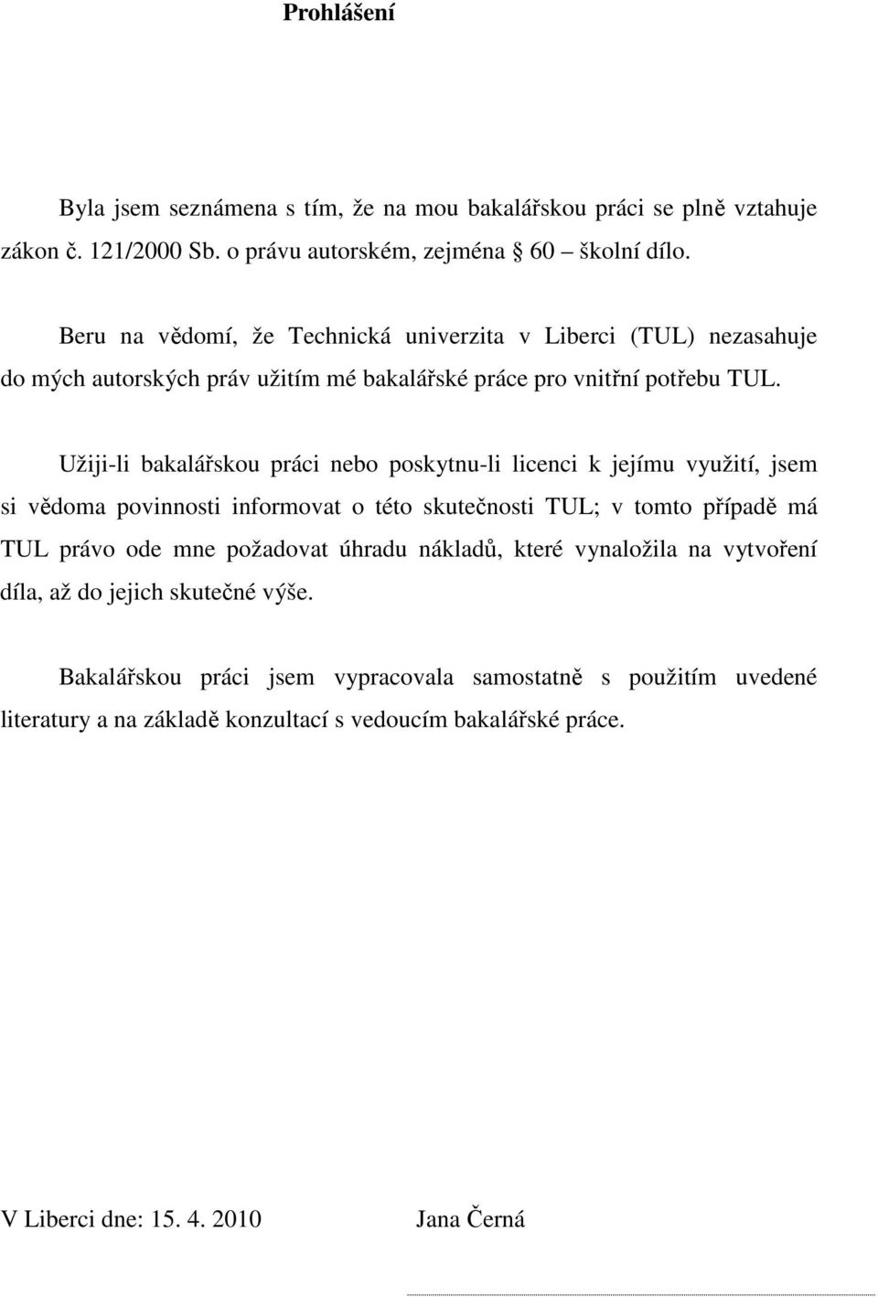 Užiji-li bakalářskou práci nebo poskytnu-li licenci k jejímu využití, jsem si vědoma povinnosti informovat o této skutečnosti TUL; v tomto případě má TUL právo ode mne požadovat