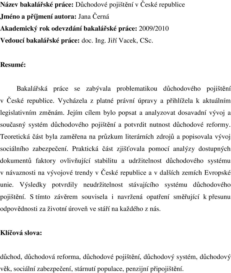 Jejím cílem bylo popsat a analyzovat dosavadní vývoj a současný systém důchodového pojištění a potvrdit nutnost důchodové reformy.