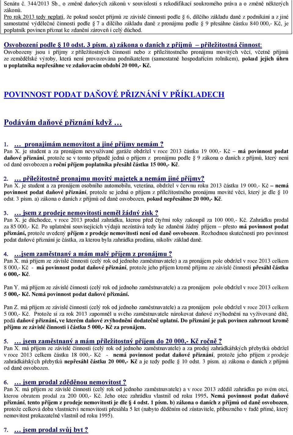 9 přesáhne částku 840 000,- Kč, je poplatník povinen přiznat ke zdanění zároveň i celý důchod. Osvobození podle 10 odst. 3 písm.