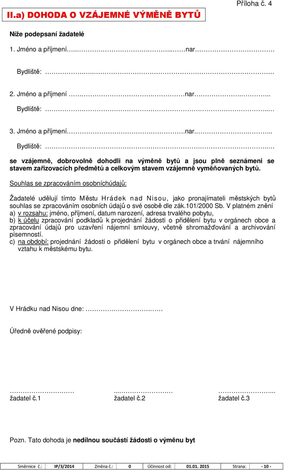 Souhlas se zpracováním osobníchúdajů: Žadatelé udělují tímto Městu Hrádek nad Nisou, jako pronajímateli městských bytů souhlas se zpracováním osobních údajů o své osobě dle zák.101/2000 Sb.