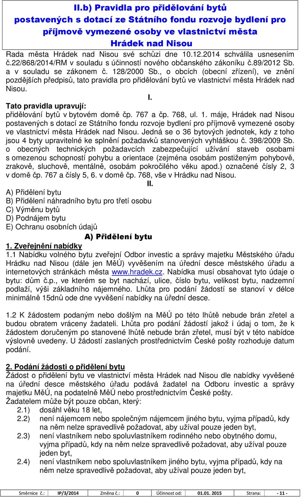 , o obcích (obecní zřízení), ve znění pozdějších předpisů, tato pravidla pro přidělování bytů ve vlastnictví města Hrádek nad Nisou. I. Tato pravidla upravují: přidělování bytů v bytovém domě čp.