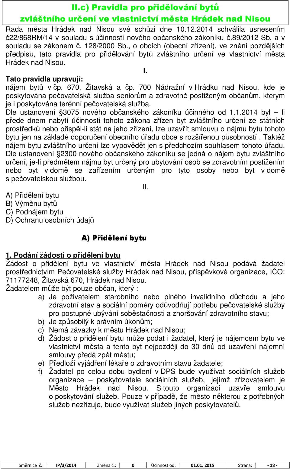 , o obcích (obecní zřízení), ve znění pozdějších předpisů, tato pravidla pro přidělování bytů zvláštního určení ve vlastnictví města Hrádek nad Nisou. I. Tato pravidla upravují: nájem bytů v čp.