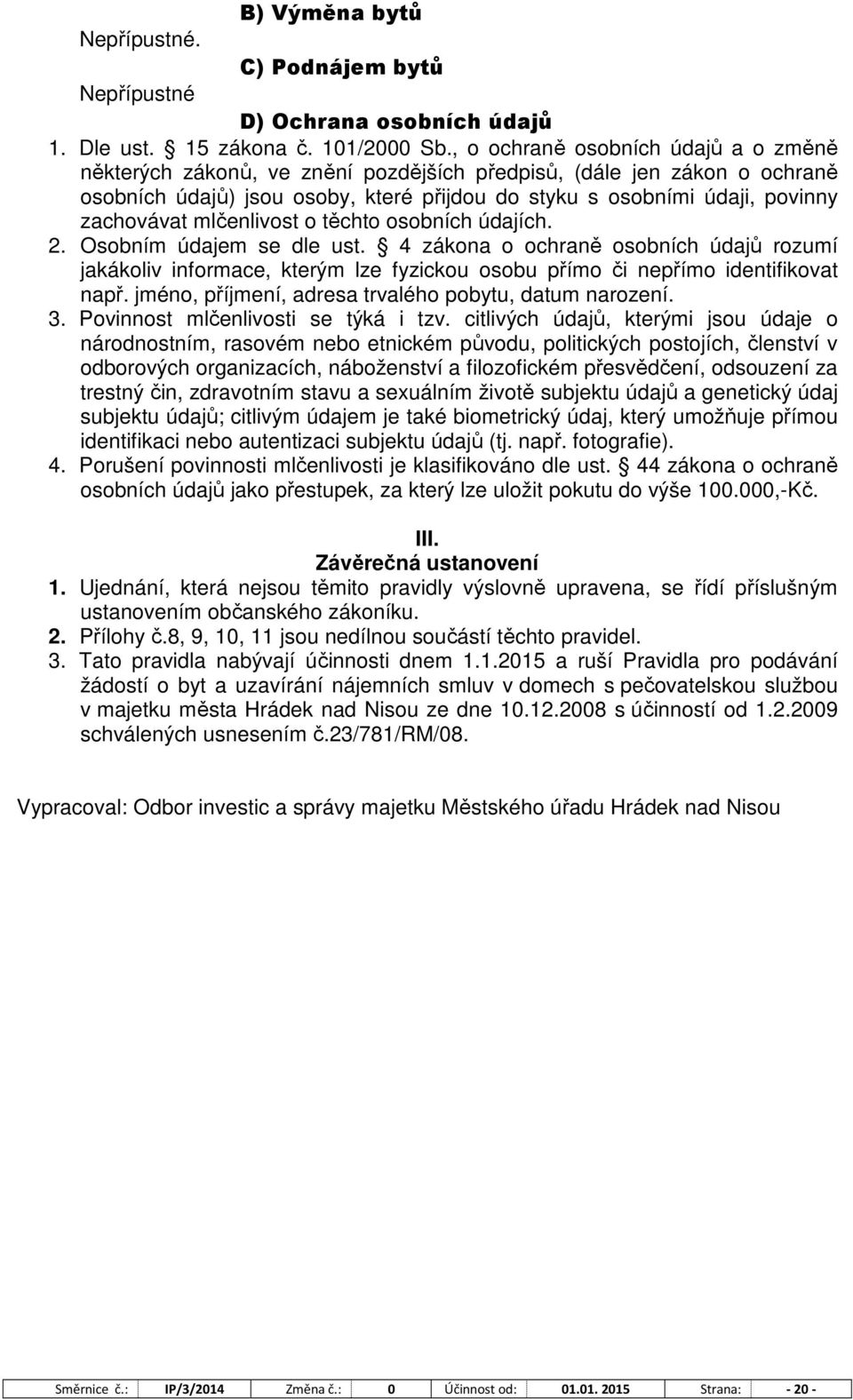 mlčenlivost o těchto osobních údajích. 2. Osobním údajem se dle ust. 4 zákona o ochraně osobních údajů rozumí jakákoliv informace, kterým lze fyzickou osobu přímo či nepřímo identifikovat např.