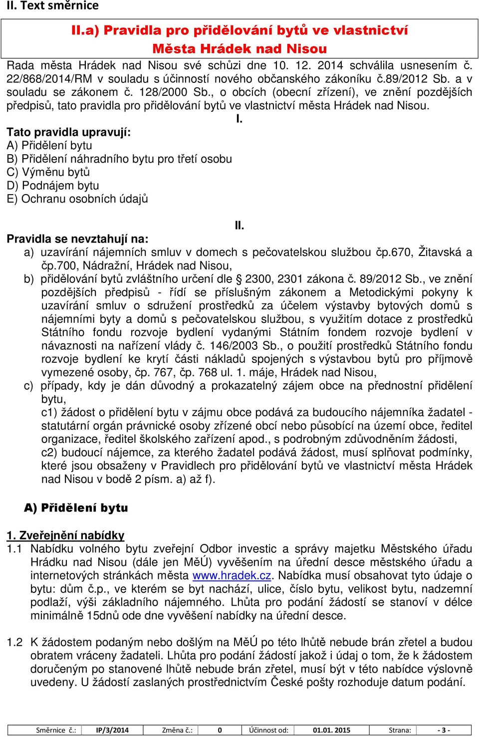 , o obcích (obecní zřízení), ve znění pozdějších předpisů, tato pravidla pro přidělování bytů ve vlastnictví města Hrádek nad Nisou. I.