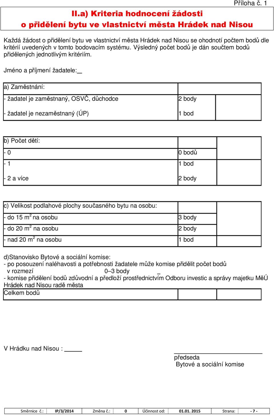 v tomto bodovacím systému. Výsledný počet bodů je dán součtem bodů přidělených jednotlivým kritériím.