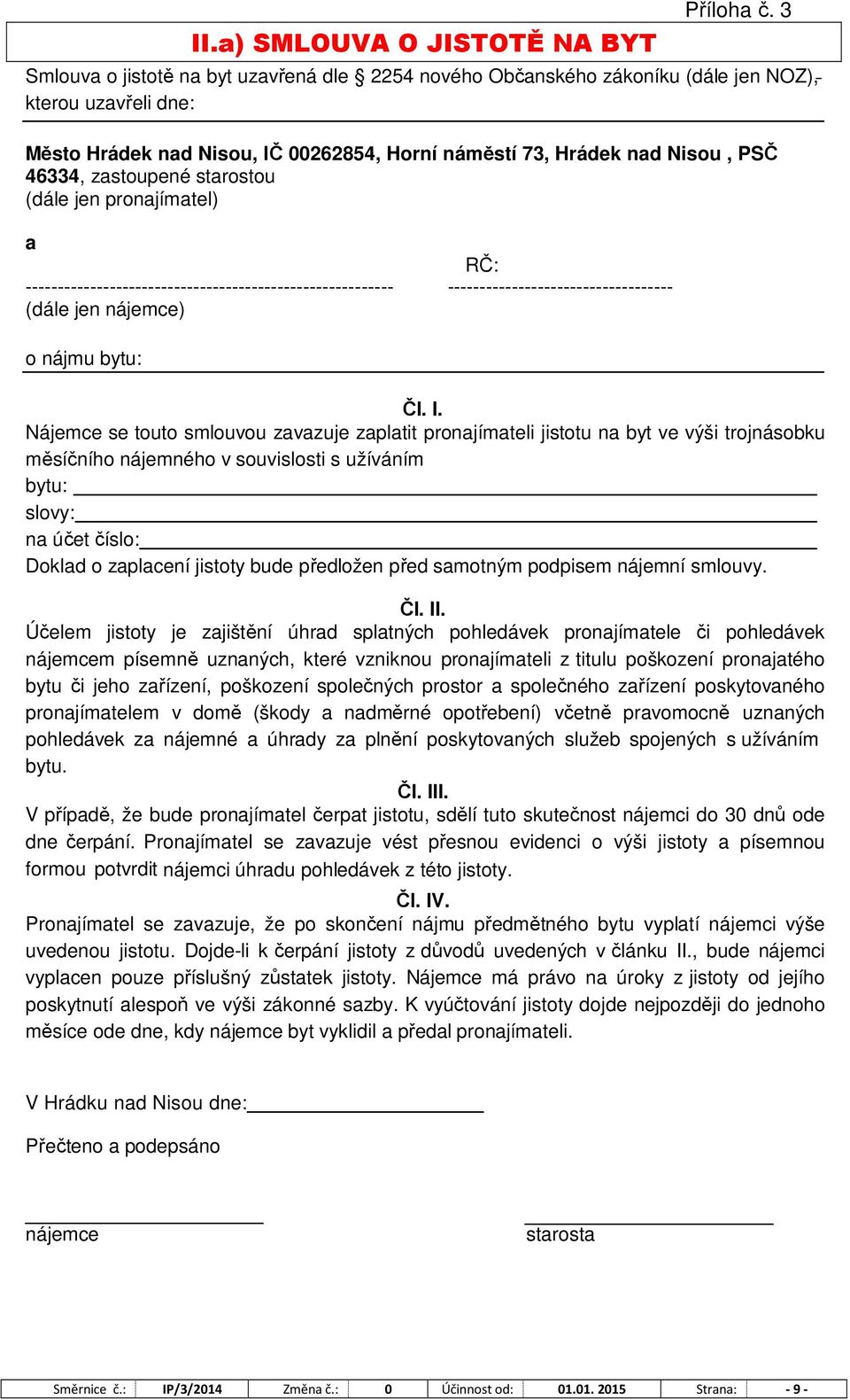 zastoupené starostou (dále jen pronajímatel) a RČ: --------------------------------------------------------- ----------------------------------- (dále jen nájemce) o nájmu bytu: Čl. I.
