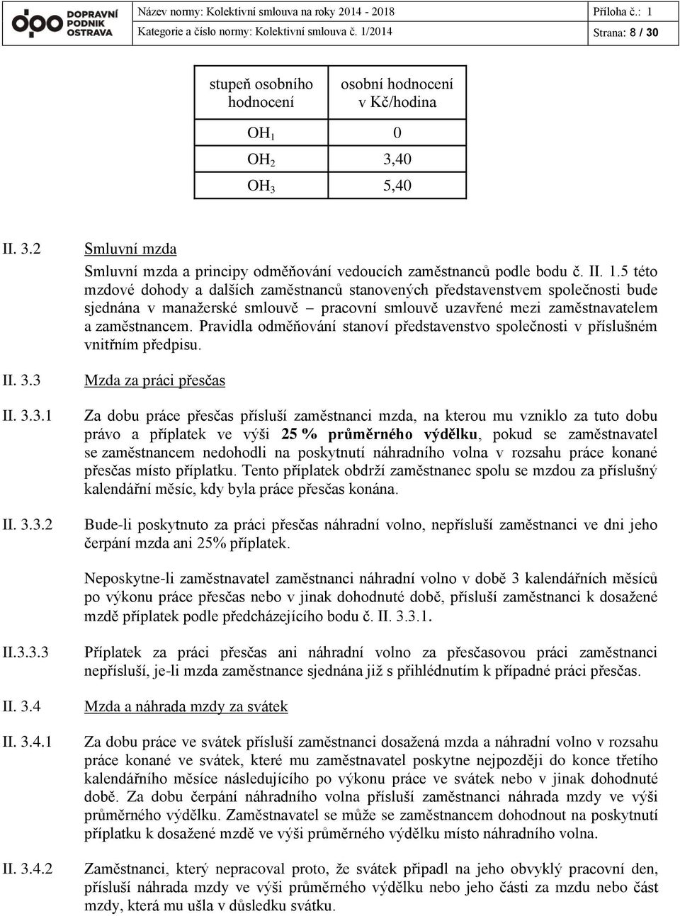 Pravidla odměňování stanoví představenstvo společnosti v příslušném vnitřním předpisu.