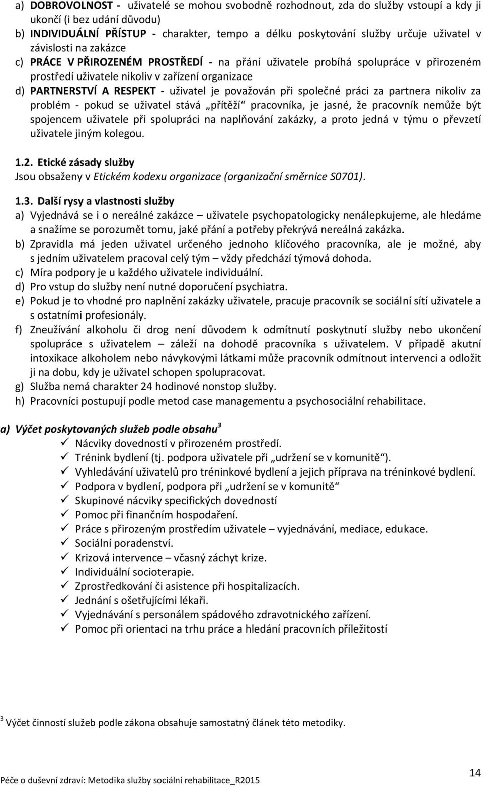 uživatel je považován při společné práci za partnera nikoliv za problém - pokud se uživatel stává přítěží pracovníka, je jasné, že pracovník nemůže být spojencem uživatele při spolupráci na