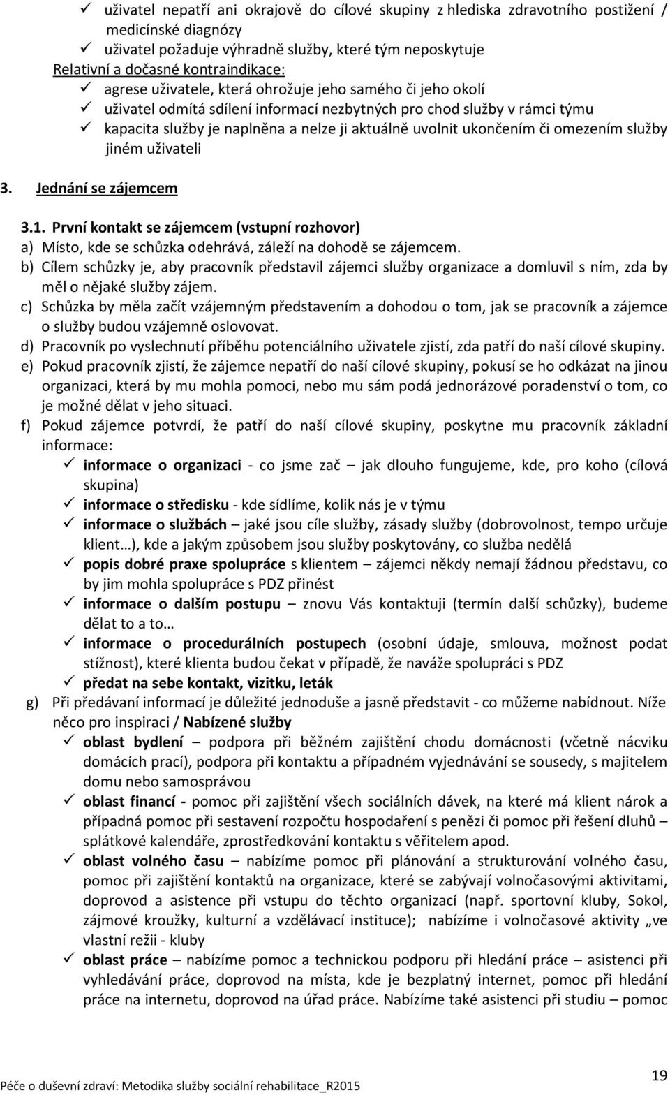 či omezením služby jiném uživateli 3. Jednání se zájemcem 3.1. První kontakt se zájemcem (vstupní rozhovor) a) Místo, kde se schůzka odehrává, záleží na dohodě se zájemcem.