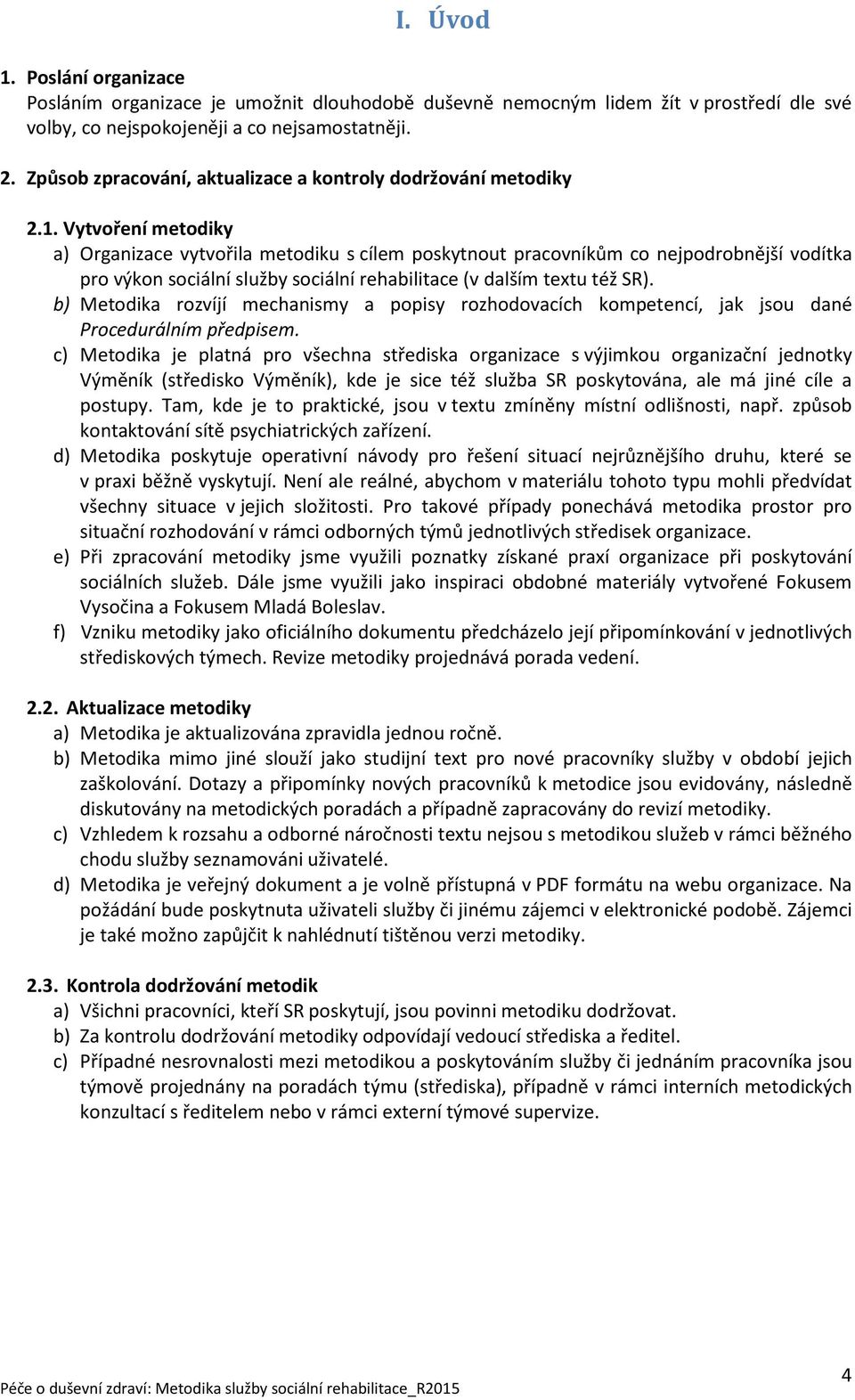 Vytvoření metodiky a) Organizace vytvořila metodiku s cílem poskytnout pracovníkům co nejpodrobnější vodítka pro výkon sociální služby sociální rehabilitace (v dalším textu též SR).