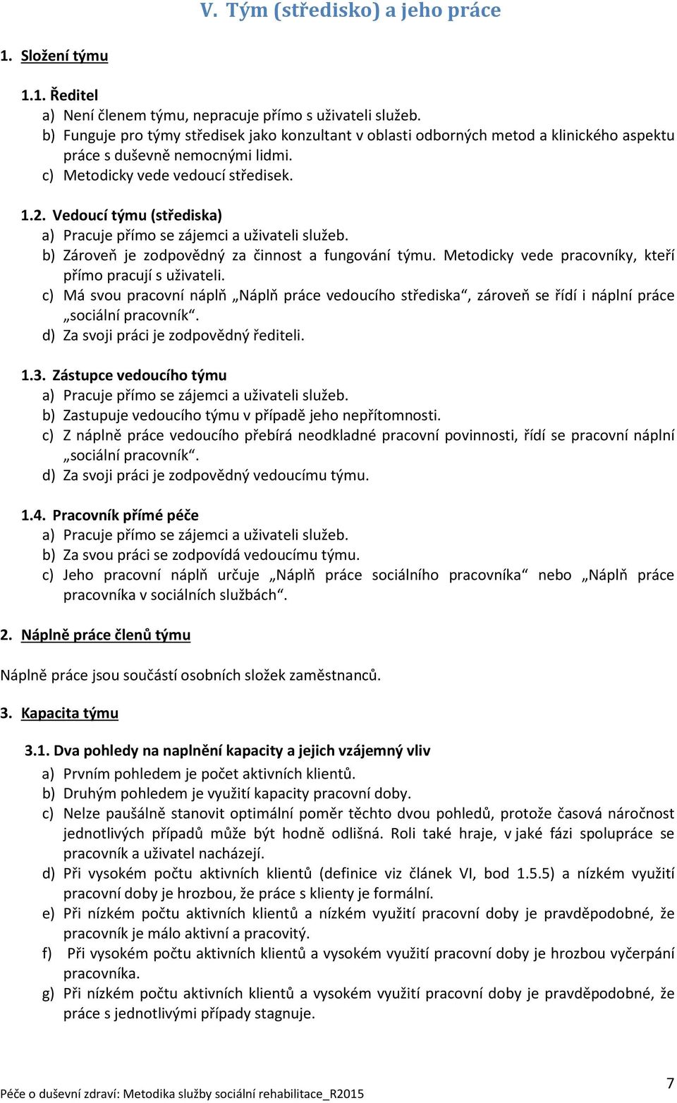 Vedoucí týmu (střediska) a) Pracuje přímo se zájemci a uživateli služeb. b) Zároveň je zodpovědný za činnost a fungování týmu. Metodicky vede pracovníky, kteří přímo pracují s uživateli.