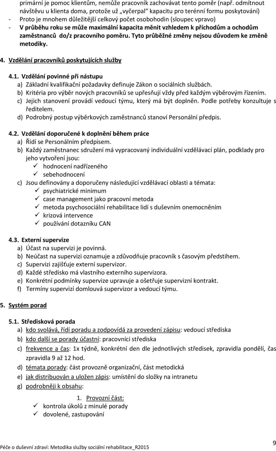 maximální kapacita měnit vzhledem k příchodům a ochodům zaměstnanců do/z pracovního poměru. Tyto průběžné změny nejsou důvodem ke změně metodiky. 4. Vzdělání pracovníků poskytujících služby 4.1.