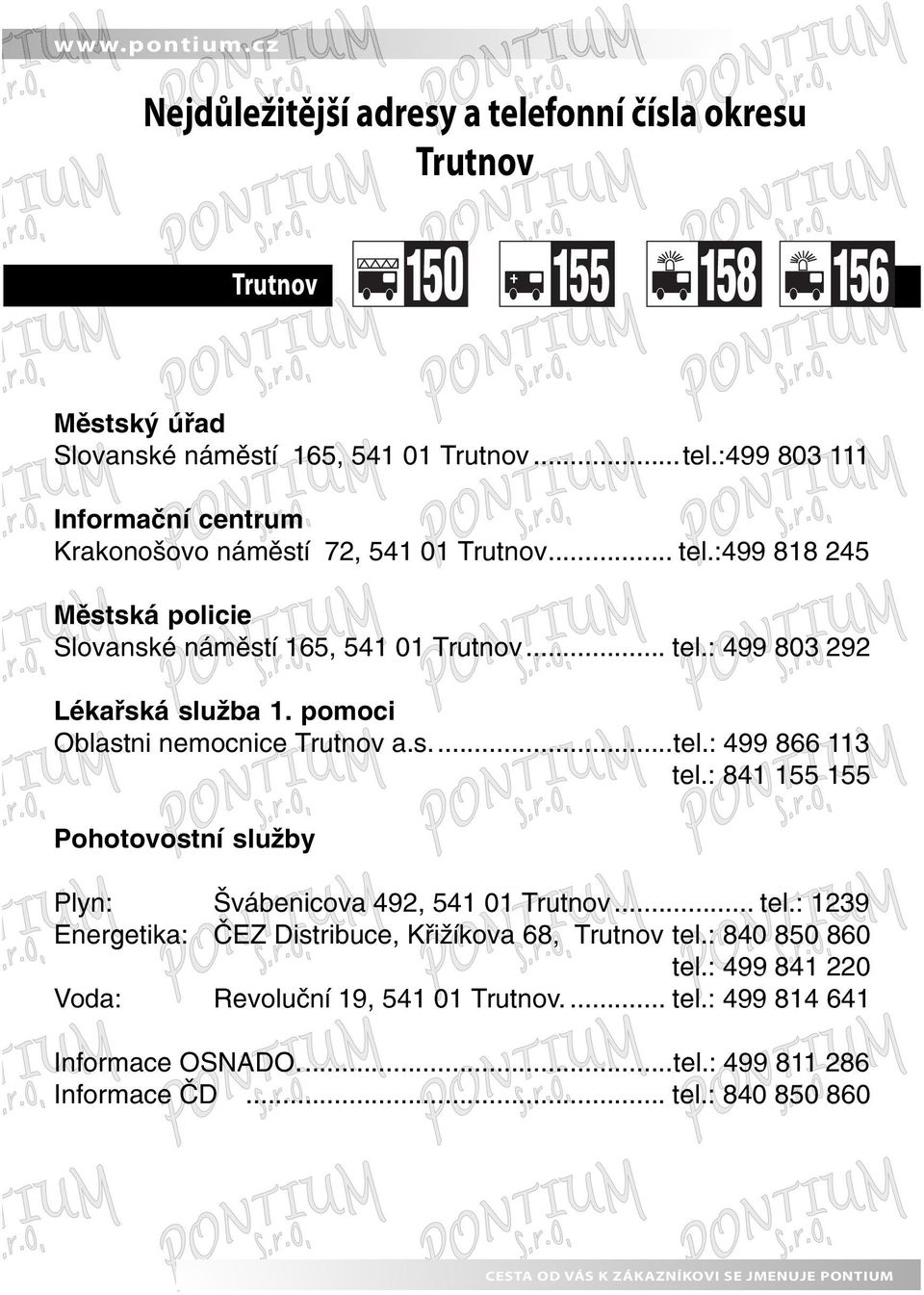 : 841 155 155 Pohotovostní služby Plyn: Švábenicova 492, 541 01 Trutnov... tel.: 1239 Energetika: ČEZ Distribuce, Křižíkova 68, Trutnov tel.: 840 850 860 tel.