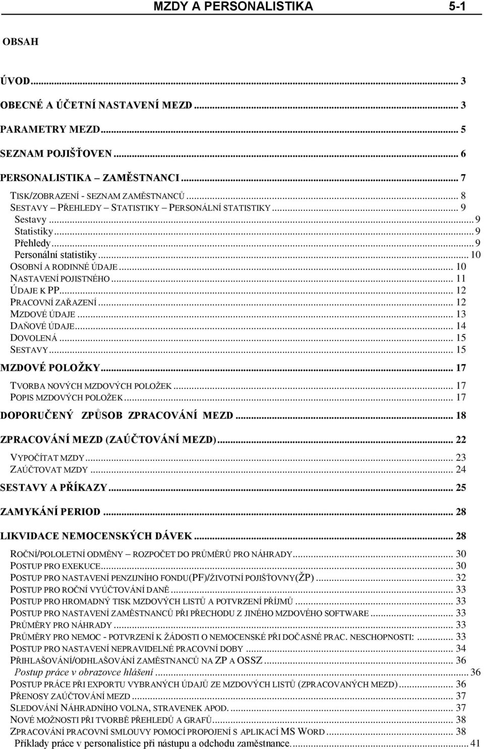 .. 12 PRACOVNÍ ZAŘAZENÍ... 12 MZDOVÉ ÚDAJE... 13 DAŇOVÉ ÚDAJE... 14 DOVOLENÁ... 15 SESTAVY... 15 MZDOVÉ POLOŽKY... 17 TVORBA NOVÝCH MZDOVÝCH POLOŽEK... 17 POPIS MZDOVÝCH POLOŽEK.
