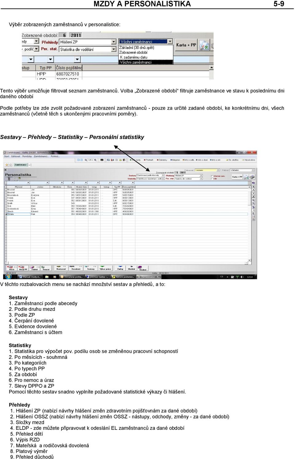 všech zaměstnanců (včetně těch s ukončenými pracovními poměry). Sestavy Přehledy Statistiky Personální statistiky V těchto rozbalovacích menu se nachází množství sestav a přehledů, a to: Sestavy 1.