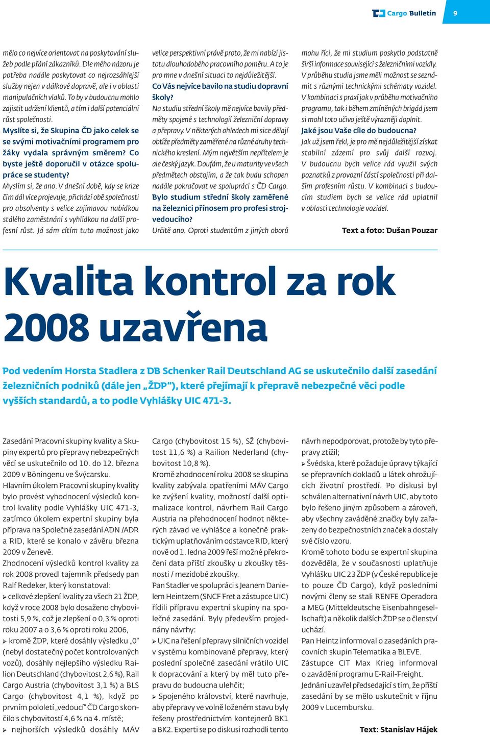 To by v budoucnu mohlo zajistit udržení klientů, a tím i další potenciální růst společnosti. Myslíte si, že Skupina ČD jako celek se se svými motivačními programem pro žáky vydala správným směrem?