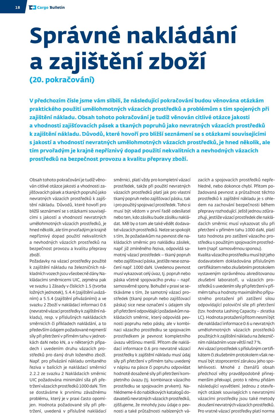 nákladu. Obsah tohoto pokračování je tudíž věnován citlivé otázce jakosti a vhodnosti zajišťovacích pásek a tkaných popruhů jako nevratných vázacích prostředků k zajištění nákladu.